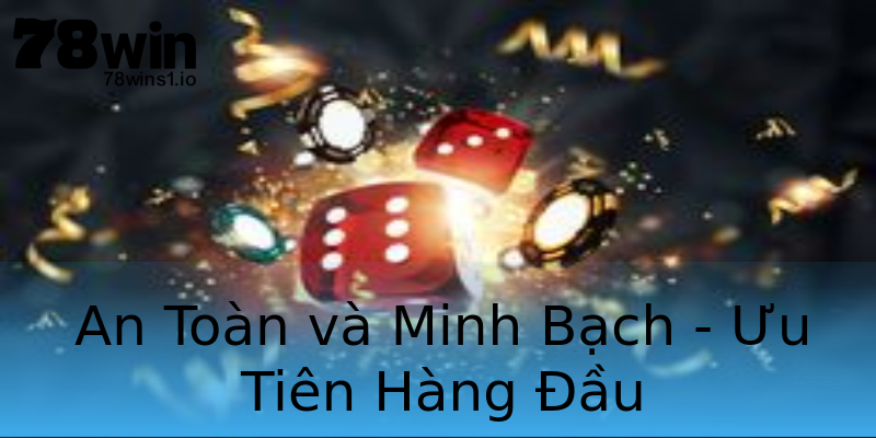 An Toàn và Minh Bạch - Ưu Tiên Hàng Đầu An Toàn và Minh Bạch - Ưu Tiên Hàng Đầu