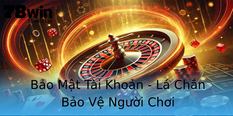 Bảo Mật Tài Khoản - Lá Chắn Bảo Vệ Người Chơi Bảo Mật Tài Khoản - Lá Chắn Bảo Vệ Người Chơi