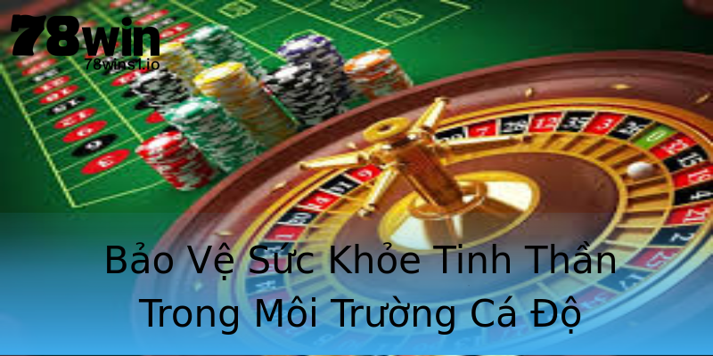 Bảo Vệ Sức Khỏe Tinh Thần Trong Môi Trường Cá Độ Bảo Vệ Sức Khỏe Tinh Thần Trong Môi Trường Cá Độ