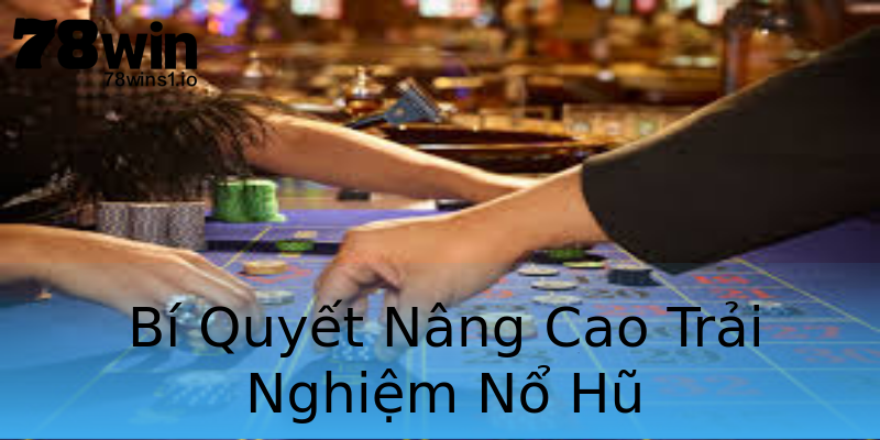 Bí Quyết Nâng Cao Trải Nghiệm Nổ Hũ Bí Quyết Nâng Cao Trải Nghiệm Nổ Hũ