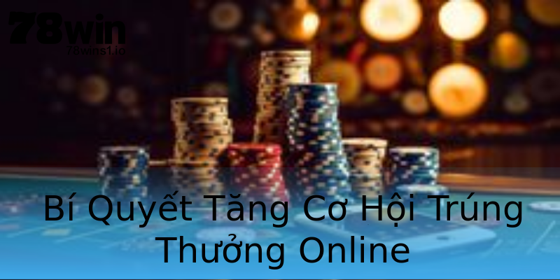 Bí Quyết Tăng Cơ Hội Trúng Thưởng Online Bí Quyết Tăng Cơ Hội Trúng Thưởng Online