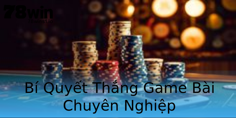 Bí Quyết Thắng Game Bài Chuyên Nghiệp Bí Quyết Thắng Game Bài Chuyên Nghiệp