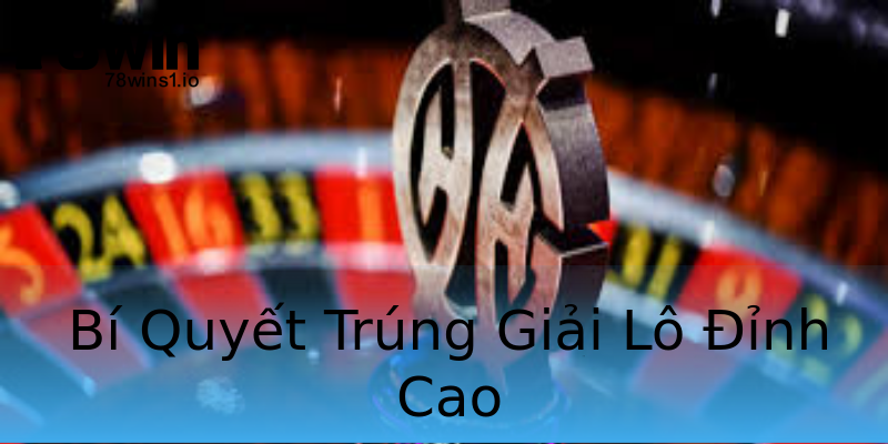 Bí Quyết Trúng Giải Lô Đỉnh Cao Bí Quyết Trúng Giải Lô Đỉnh Cao