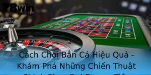 Cach Choi Ban Ca Hieu Qua Kham Pha Nhung Chien Thuat Chinh Phuc Ai Duong Tien Thuong Tai 78Win