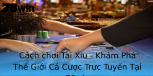Cach Choi Tai Xiu Kham Pha The Gioi Ca Cuoc Truc Tuyen Tai 78Win