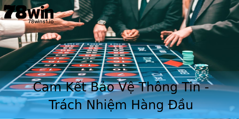 Cam Kết Bảo Vệ Thông Tin - Trách Nhiệm Hàng Đầu Cam Kết Bảo Vệ Thông Tin - Trách Nhiệm Hàng Đầu