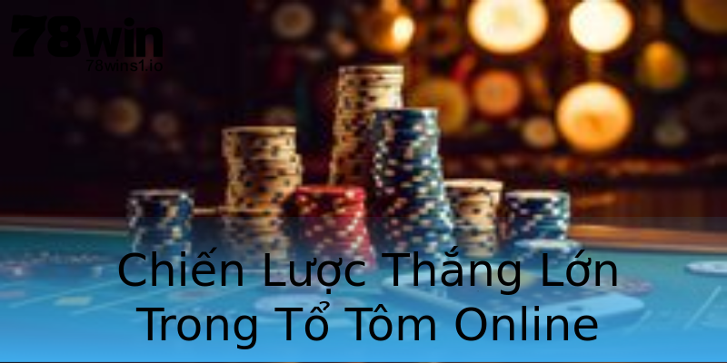 Chiến Lược Thắng Lớn Trong Tổ Tôm Online Chiến Lược Thắng Lớn Trong Tổ Tôm Online