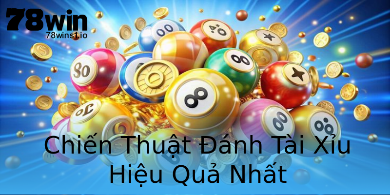 Chiến Thuật Đánh Tài Xỉu Hiệu Quả Nhất