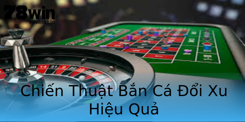 Chiến Thuật Bắn Cá Đổi Xu Hiệu Quả