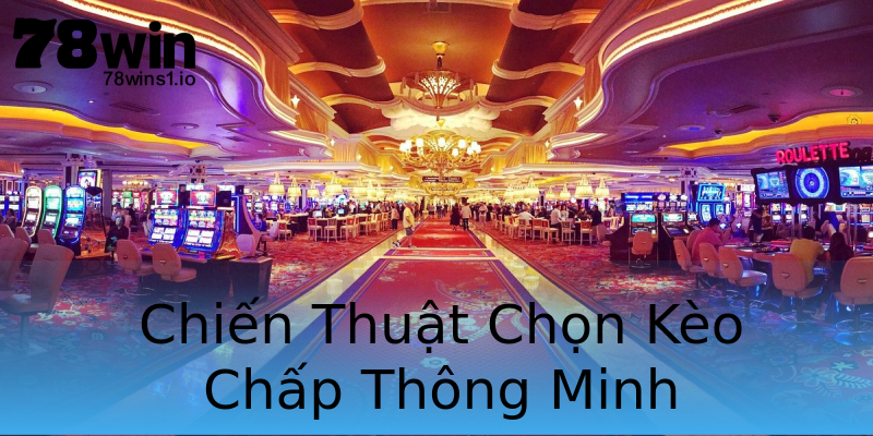 Chiến Thuật Chọn Kèo Chấp Thông Minh Chiến Thuật Chọn Kèo Chấp Thông Minh