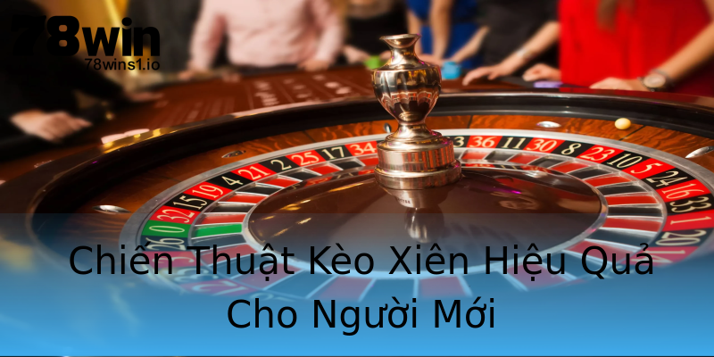 Chiến Thuật Kèo Xiên Hiệu Quả Cho Người Mới