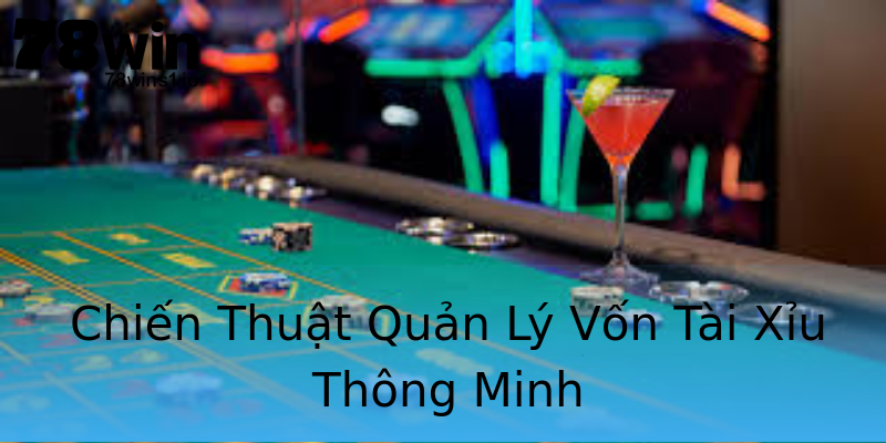 Chiến Thuật Quản Lý Vốn Tài Xỉu Thông Minh Chiến Thuật Quản Lý Vốn Tài Xỉu Thông Minh