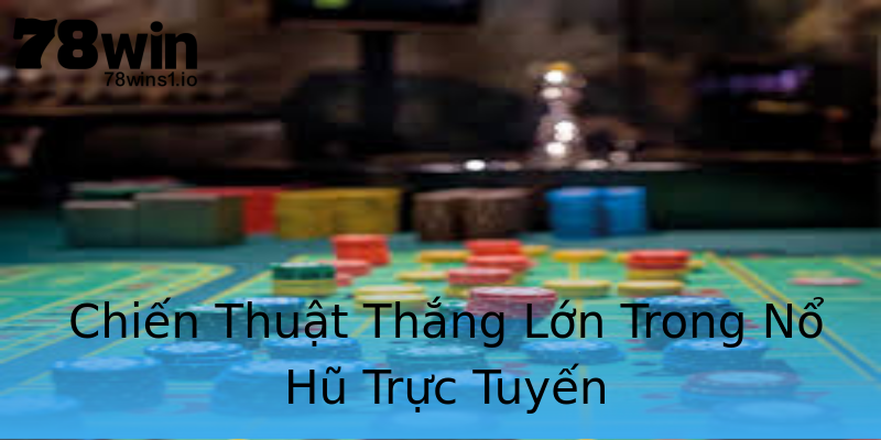 Chiến Thuật Thắng Lớn Trong Nổ Hũ Trực Tuyến Chiến Thuật Thắng Lớn Trong Nổ Hũ Trực Tuyến