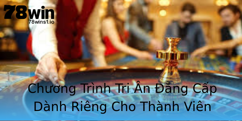 Chương Trình Tri Ân Đẳng Cấp Dành Riêng Cho Thành Viên Chương Trình Tri Ân Đẳng Cấp Dành Riêng Cho Thành Viên