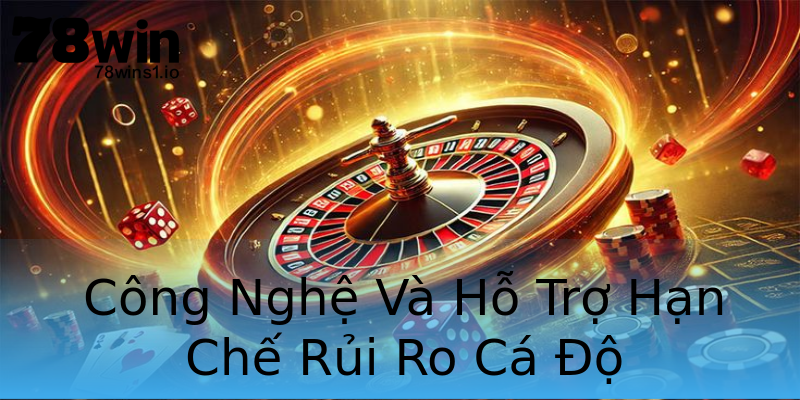 Công Nghệ Và Hỗ Trợ Hạn Chế Rủi Ro Cá Độ Công Nghệ Và Hỗ Trợ Hạn Chế Rủi Ro Cá Độ