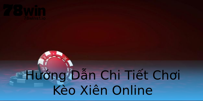 Hướng Dẫn Chi Tiết Chơi Kèo Xiên Online