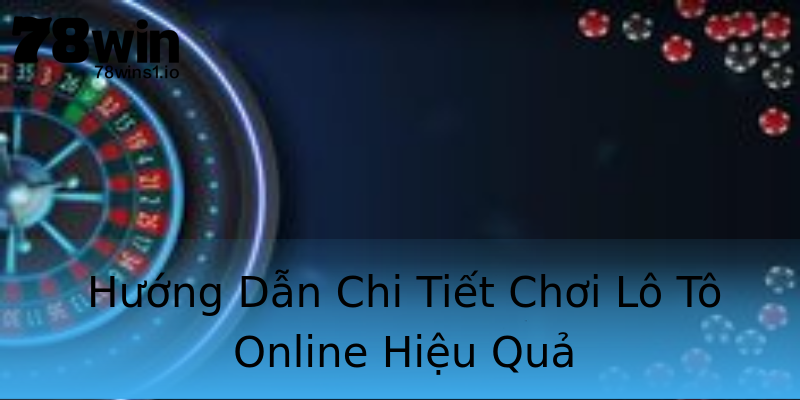 Hướng Dẫn Chi Tiết Chơi Lô Tô Online Hiệu Quả Hướng Dẫn Chi Tiết Chơi Lô Tô Online Hiệu Quả