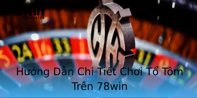 Hướng Dẫn Chi Tiết Chơi Tổ Tôm Trên 78win Hướng Dẫn Chi Tiết Chơi Tổ Tôm Trên 78win
