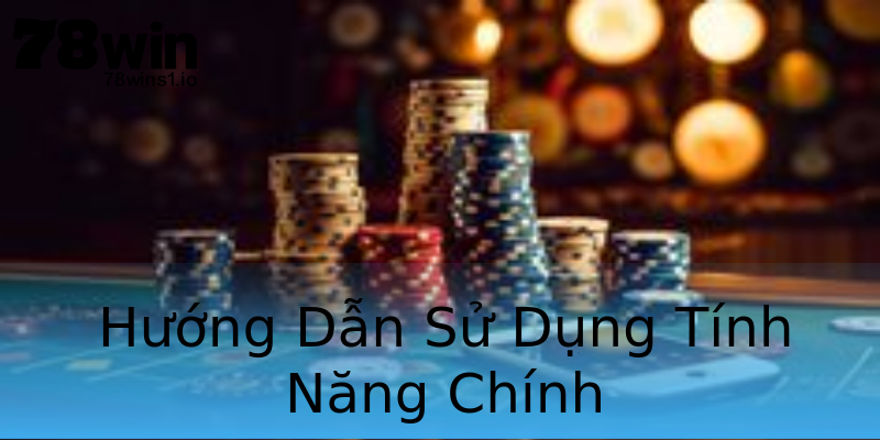 Hướng Dẫn Sử Dụng Tính Năng Chính Hướng Dẫn Sử Dụng Tính Năng Chính