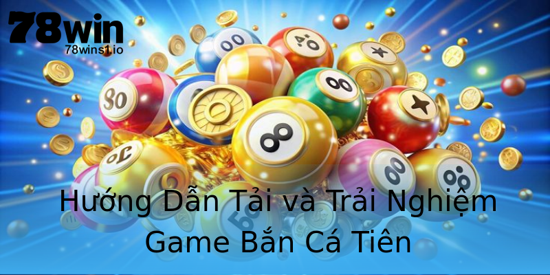 Hướng Dẫn Tải và Trải Nghiệm Game Bắn Cá Tiên Hướng Dẫn Tải và Trải Nghiệm Game Bắn Cá Tiên