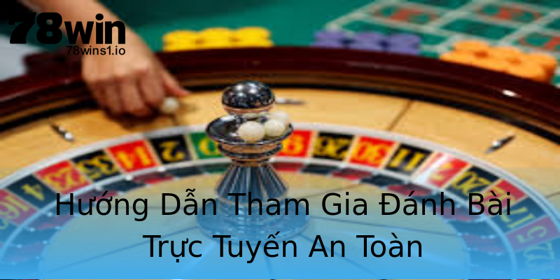 Hướng Dẫn Tham Gia Đánh Bài Trực Tuyến An Toàn Hướng Dẫn Tham Gia Đánh Bài Trực Tuyến An Toàn