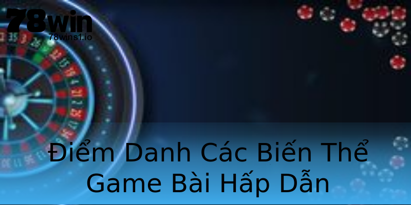 Điểm Danh Các Biến Thể Game Bài Hấp Dẫn Điểm Danh Các Biến Thể Game Bài Hấp Dẫn