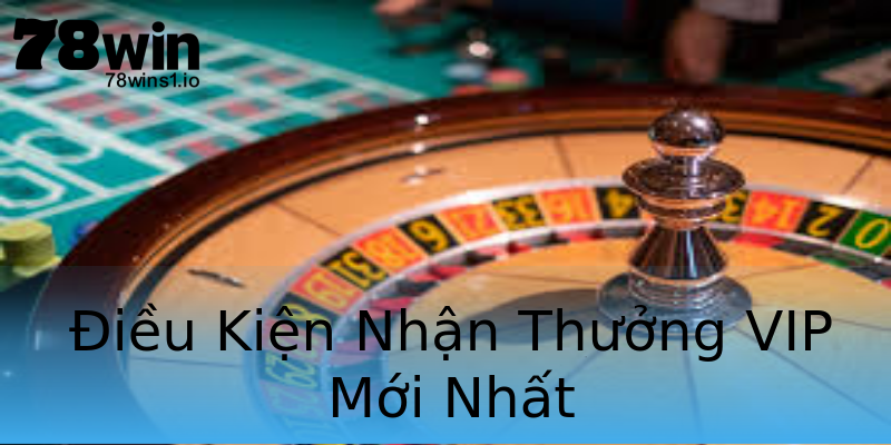 Điều Kiện Nhận Thưởng VIP Mới Nhất Điều Kiện Nhận Thưởng VIP Mới Nhất