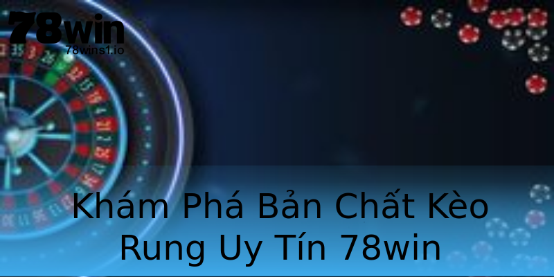Khám Phá Bản Chất Kèo Rung Uy Tín 78win Khám Phá Bản Chất Kèo Rung Uy Tín 78win