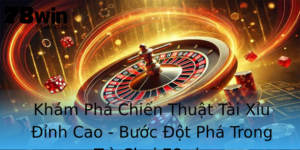 Kham Pha Chien Thuat Tai Xiu Inh Cao Buoc Ot Pha Trong Tro Choi 78Win