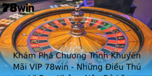 Kham Pha Chuong Trinh Khuyen Mai Vip 78Win Nhung Ieu Thu Vi Ban Khong Nen Bo Lo