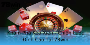 Kham Pha Keo Xien Chien Luoc Inh Cao Tai 78Win
