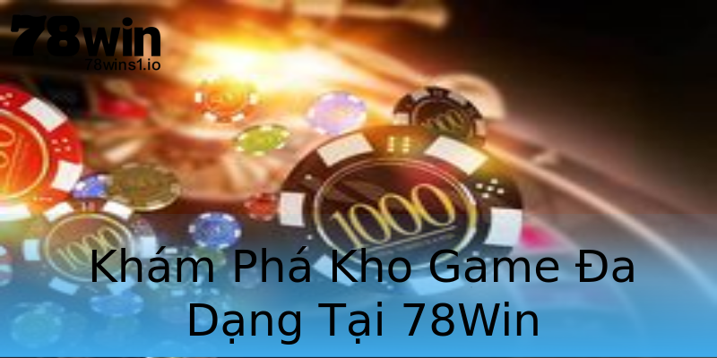 Khám Phá Kho Game Đa Dạng Tại 78Win Khám Phá Kho Game Đa Dạng Tại 78Win
