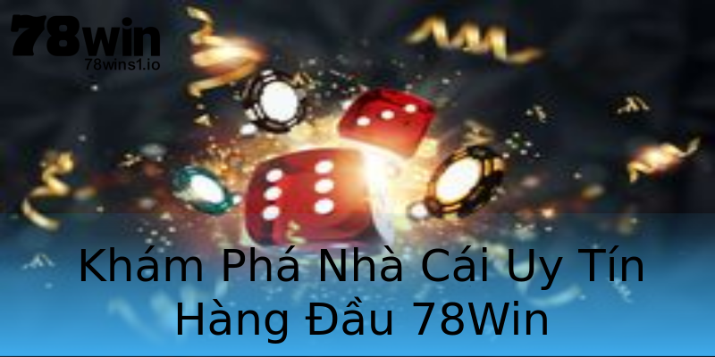 Khám Phá Nhà Cái Uy Tín Hàng Đầu 78Win Khám Phá Nhà Cái Uy Tín Hàng Đầu 78Win