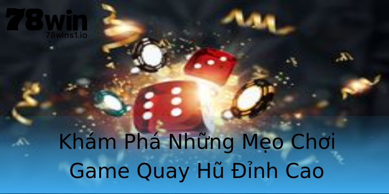 Khám Phá Những Mẹo Chơi Game Quay Hũ Đỉnh Cao Khám Phá Những Mẹo Chơi Game Quay Hũ Đỉnh Cao