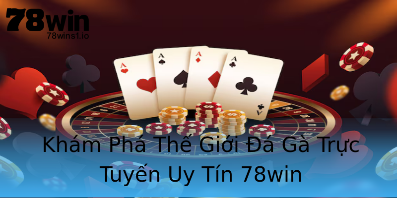 Khám Phá Thế Giới Đá Gà Trực Tuyến Uy Tín 78win Khám Phá Thế Giới Đá Gà Trực Tuyến Uy Tín 78win