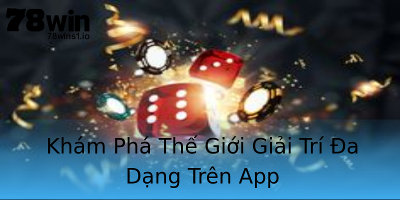 Khám Phá Thế Giới Giải Trí Đa Dạng Trên App Khám Phá Thế Giới Giải Trí Đa Dạng Trên App