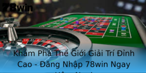 Kham Pha The Gioi Giai Tri Inh Cao Ang Nhap 78Win Ngay Hom Nay