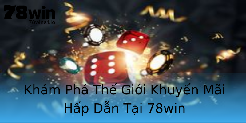 Khám Phá Thế Giới Khuyến Mãi Hấp Dẫn Tại 78win Khám Phá Thế Giới Khuyến Mãi Hấp Dẫn Tại 78win