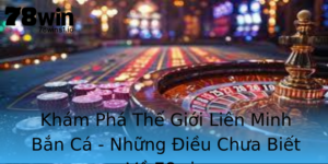 Kham Pha The Gioi Lien Minh Ban Ca Nhung Ieu Chua Biet Ve 78Win