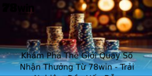 Kham Pha The Gioi Quay So Nhan Thuong Tu 78Win Trai Nghiem Ay Hap Dan