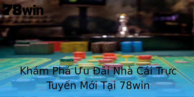 Khám Phá Ưu Đãi Nhà Cái Trực Tuyến Mới Tại 78win Khám Phá Ưu Đãi Nhà Cái Trực Tuyến Mới Tại 78win