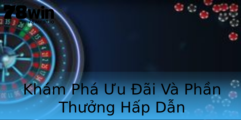 Khám Phá Ưu Đãi Và Phần Thưởng Hấp Dẫn Khám Phá Ưu Đãi Và Phần Thưởng Hấp Dẫn