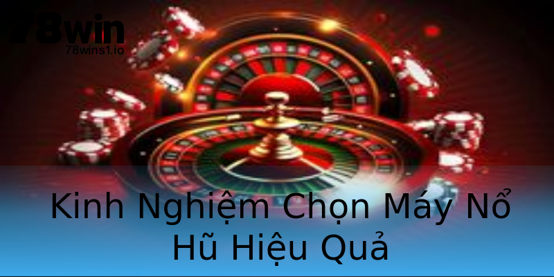 Kinh Nghiệm Chọn Máy Nổ Hũ Hiệu Quả Kinh Nghiệm Chọn Máy Nổ Hũ Hiệu Quả