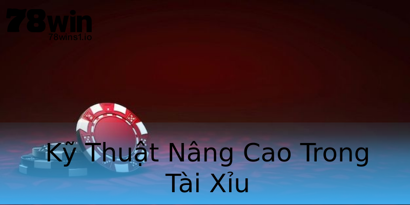 Kỹ Thuật Nâng Cao Trong Tài Xỉu Kỹ Thuật Nâng Cao Trong Tài Xỉu