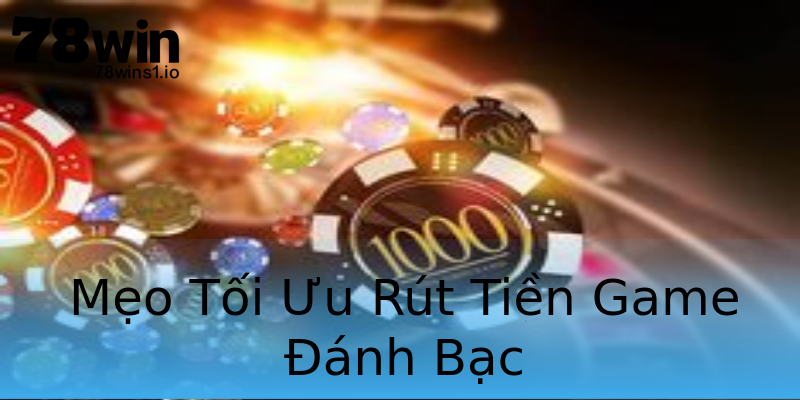 Mẹo Tối Ưu Rút Tiền Game Đánh Bạc Mẹo Tối Ưu Rút Tiền Game Đánh Bạc