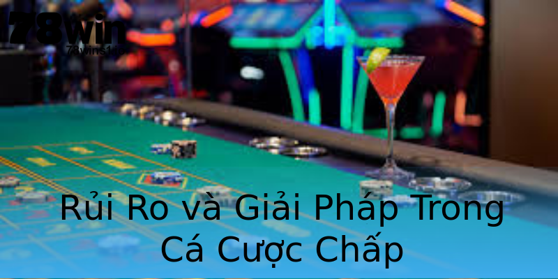 Rủi Ro và Giải Pháp Trong Cá Cược Chấp Rủi Ro và Giải Pháp Trong Cá Cược Chấp