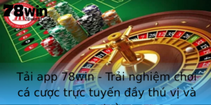 Tai App 78Win Trai Nghiem Choi Ca Cuoc Truc Tuyen Ay Thu Vi Va An Toan