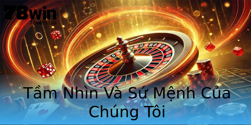 Tầm Nhìn Và Sứ Mệnh Của Chúng Tôi Tầm Nhìn Và Sứ Mệnh Của Chúng Tôi