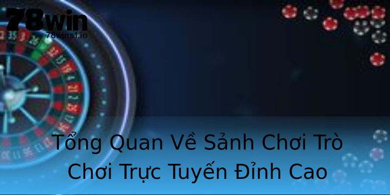 Tổng Quan Về Sảnh Chơi Trò Chơi Trực Tuyến Đỉnh Cao Tổng Quan Về Sảnh Chơi Trò Chơi Trực Tuyến Đỉnh Cao