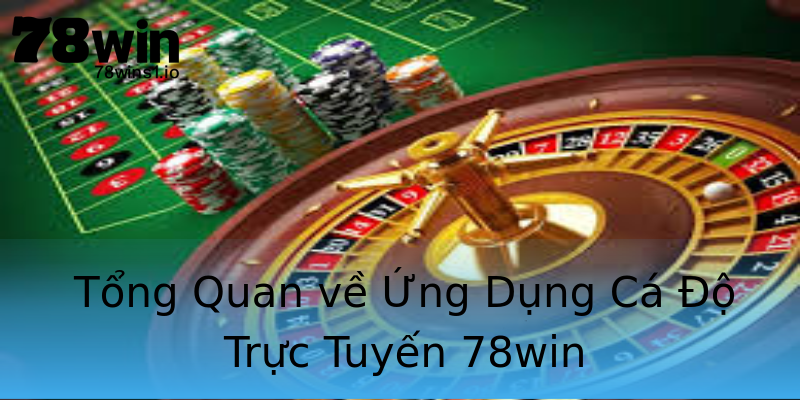 Tổng Quan về Ứng Dụng Cá Độ Trực Tuyến 78win Tổng Quan về Ứng Dụng Cá Độ Trực Tuyến 78win